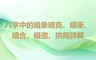 八字中的暗象暗克、暗衝、暗合、暗邀、拱局詳解