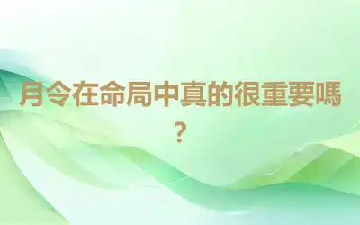 月令在命局中真的很重要嗎？