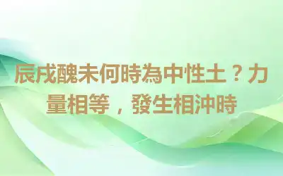 辰戌醜未何時為中性土？力量相等，發生相沖時