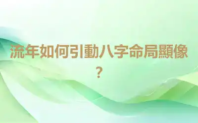 流年如何引動八字命局顯像？