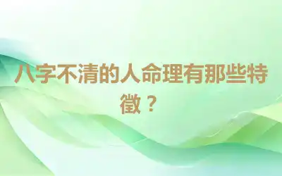 八字不清的人命理有那些特徵？