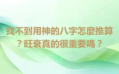 找不到用神的八字怎麼推算？旺衰真的很重要嗎？