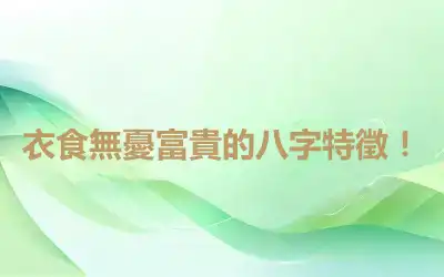 衣食無憂富貴的八字特徵！