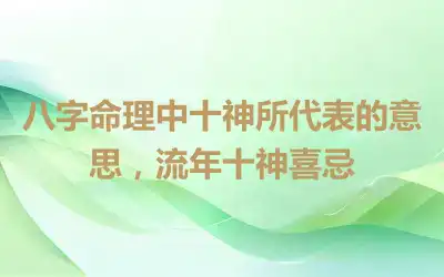 八字命理中十神所代表的意思，流年十神喜忌