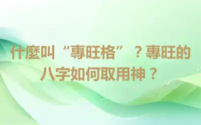 什麼叫“專旺格”？專旺的八字如何取用神？