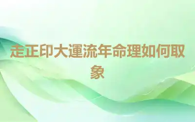 走正印大運流年命理如何取象