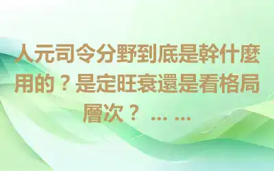 人元司令分野到底是幹什麼用的？是定旺衰還是看格局層次？ ... ...