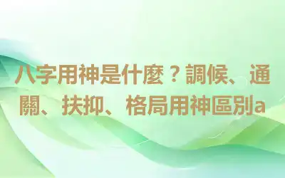 八字用神是什麼？調候、通關、扶抑、格局用神區別a