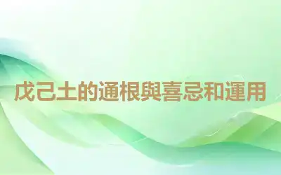 戊己土的通根與喜忌和運用