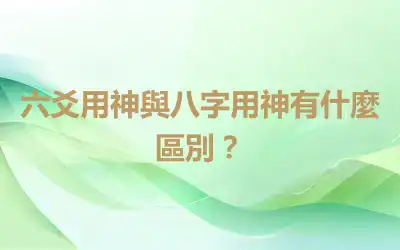 六爻用神與八字用神有什麼區別？