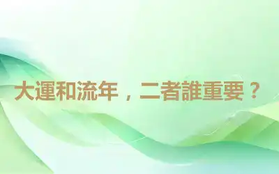 大運和流年，二者誰重要？
