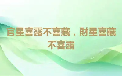 官星喜露不喜藏，財星喜藏不喜露