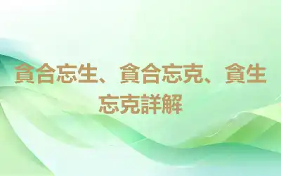 貪合忘生、貪合忘克、貪生忘克詳解