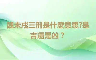 醜未戌三刑是什麼意思?是吉還是凶？