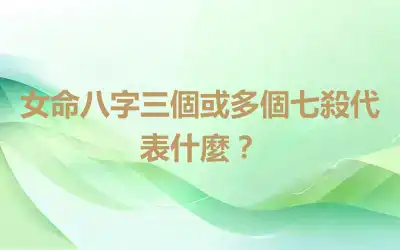 女命八字三個或多個七殺代表什麼？