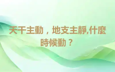 天干主動，地支主靜,什麼時候動？