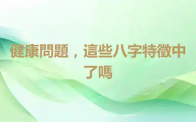 健康問題，這些八字特徵中了嗎