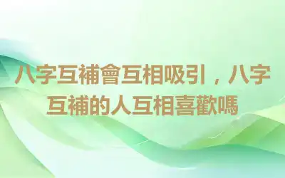 八字互補會互相吸引，八字互補的人互相喜歡嗎
