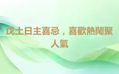 戊土日主喜忌，喜歡熱鬧聚人氣