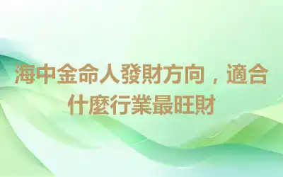 海中金命人發財方向，適合什麼行業最旺財