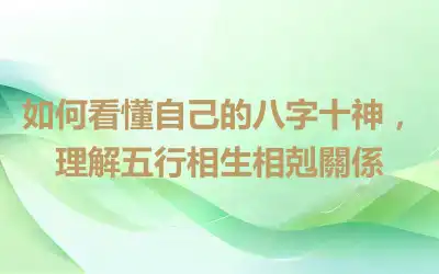 如何看懂自己的八字十神，理解五行相生相剋關係
