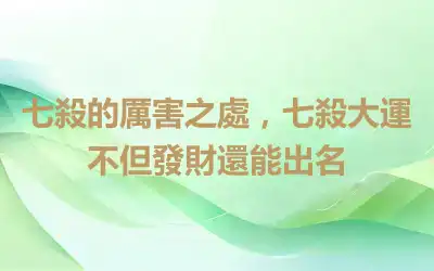 七殺的厲害之處，七殺大運不但發財還能出名