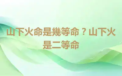 山下火命是幾等命？山下火是二等命