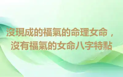 沒現成的福氣的命理女命，沒有福氣的女命八字特點