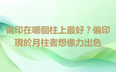 偏印在哪個柱上最好？偏印現於月柱者想像力出色