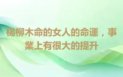 楊柳木命的女人的命運，事業上有很大的提升