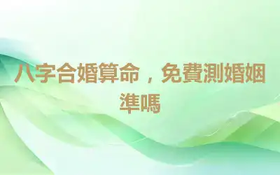 八字合婚算命，免費測婚姻準嗎