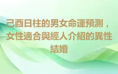 己酉日柱的男女命運預測，女性適合與經人介紹的異性結婚