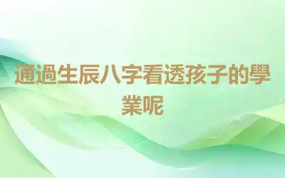通過生辰八字看透孩子的學業呢