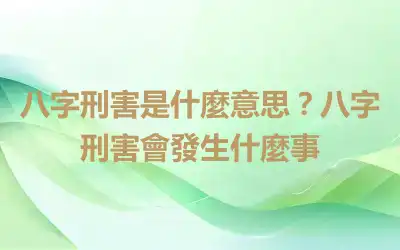 八字刑害是什麼意思？八字刑害會發生什麼事