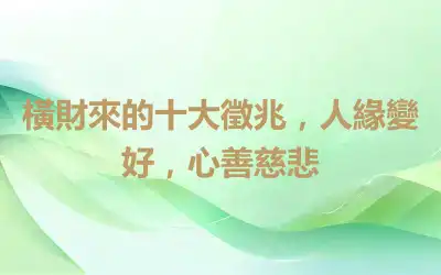 橫財來的十大徵兆，人緣變好，心善慈悲