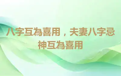八字互為喜用，夫妻八字忌神互為喜用