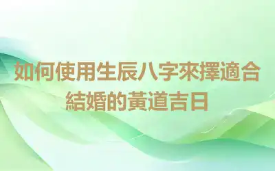 如何使用生辰八字來擇適合結婚的黃道吉日