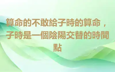 算命的不敢給子時的算命，子時是一個陰陽交替的時間點