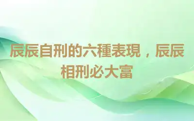 辰辰自刑的六種表現，辰辰相刑必大富