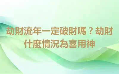 劫財流年一定破財嗎？劫財什麼情況為喜用神