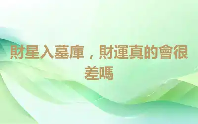 財星入墓庫，財運真的會很差嗎