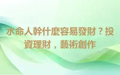 水命人幹什麼容易發財？投資理財，藝術創作