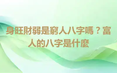 身旺財弱是窮人八字嗎？富人的八字是什麼