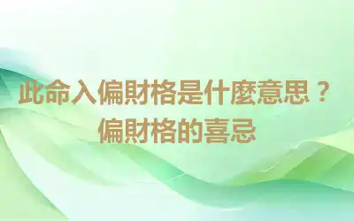 此命入偏財格是什麼意思？偏財格的喜忌