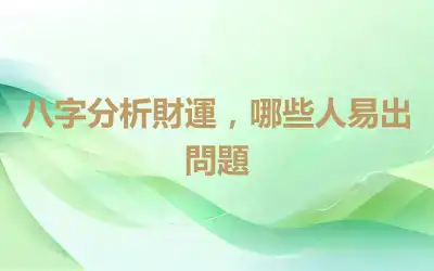 八字分析財運，哪些人易出問題