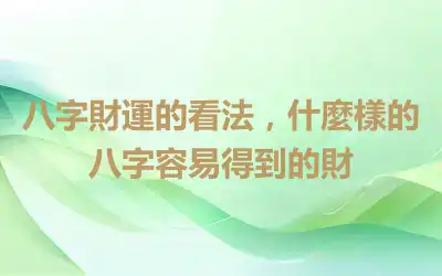 八字財運的看法，什麼樣的八字容易得到的財