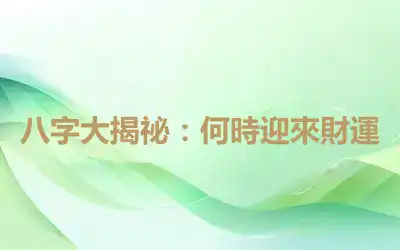 八字大揭祕：何時迎來財運