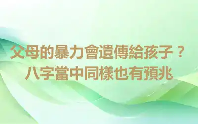 父母的暴力會遺傳給孩子？八字當中同樣也有預兆