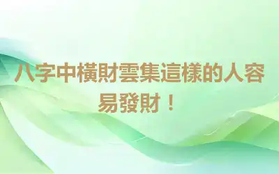 八字中橫財雲集這樣的人容易發財！