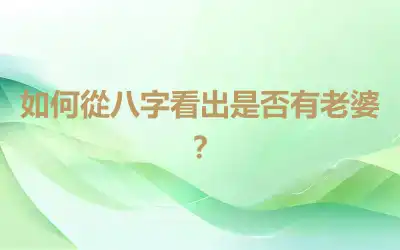 如何從八字看出是否有老婆？
